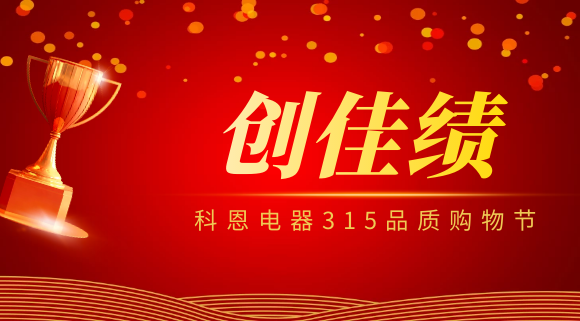 坚守品质坚持质量，科恩电器315品质购物节创佳绩！