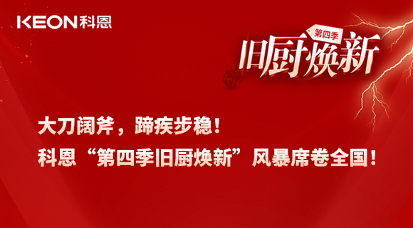 大刀阔斧，蹄疾步稳！科恩“第四季旧厨焕新”风暴席卷全国！